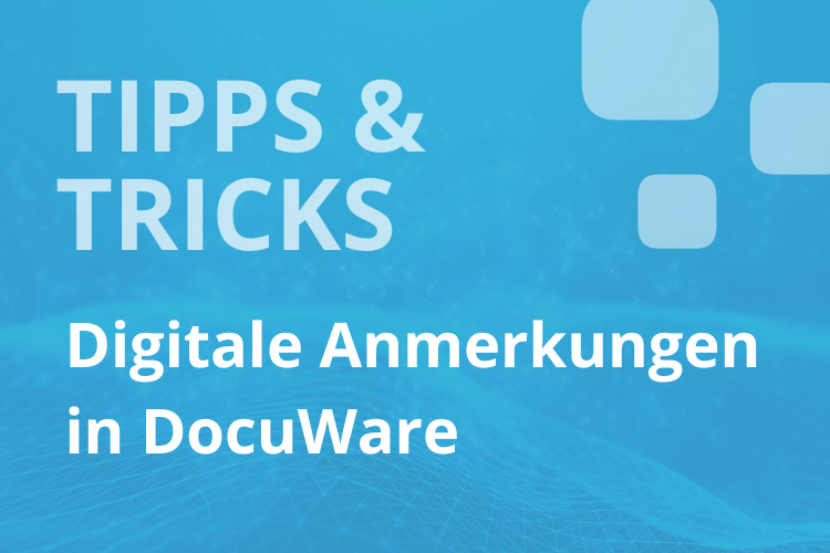 Tipps und Tricks digitale Anmerkungen in DocuWare machen